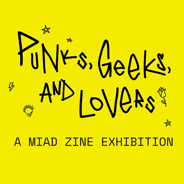 Punks, Geeks and Lovers: A MIAD Zine Exhibition